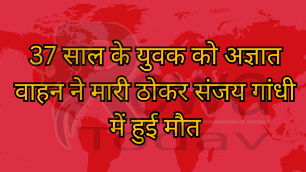 37 साल के युवक को अज्ञात वाहन ने मारी ठोकर संजय गांधी में हुई मौत