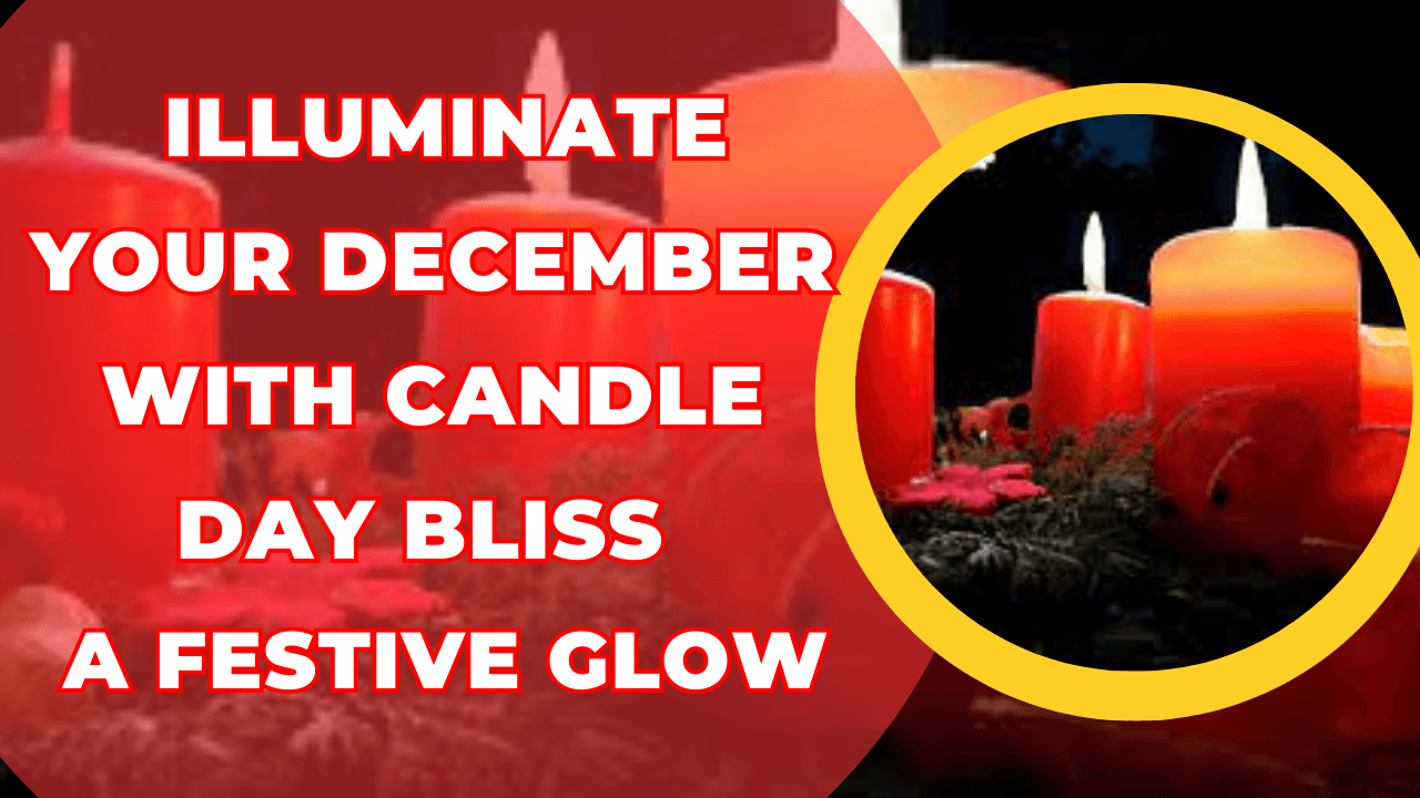 Illuminate Your December with Candle Day Bliss A Festive Glow