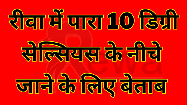 Rewa Today : रीवा में पारा 10 डिग्री सेल्सियस के नीचे जाने के लिए बेताब