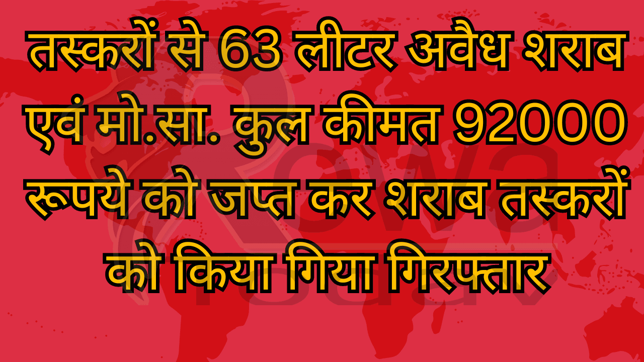 तस्करों से 63 लीटर अवैध शराब एवं मो.सा. कुल कीमत 92000 रूपये को जप्त कर शराब तस्करों को किया गिया गिरफ्तार