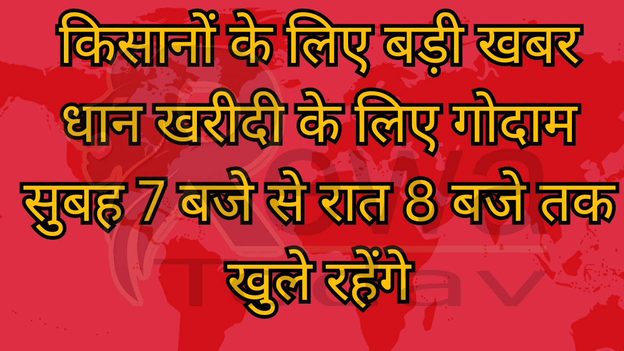 किसानों के लिए बड़ी खबर धान खरीदी के लिए गोदाम सुबह 7 बजे से रात 8 बजे तक खुले रहेंगे