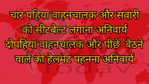 चार पहिया वाहनचालक और सवारी को सीटबेल्ट लगाना अनिवार्य दोपहिया वाहनचालक और पीछे बैठने वाले को हेलमेट पहनना अनिवार्य