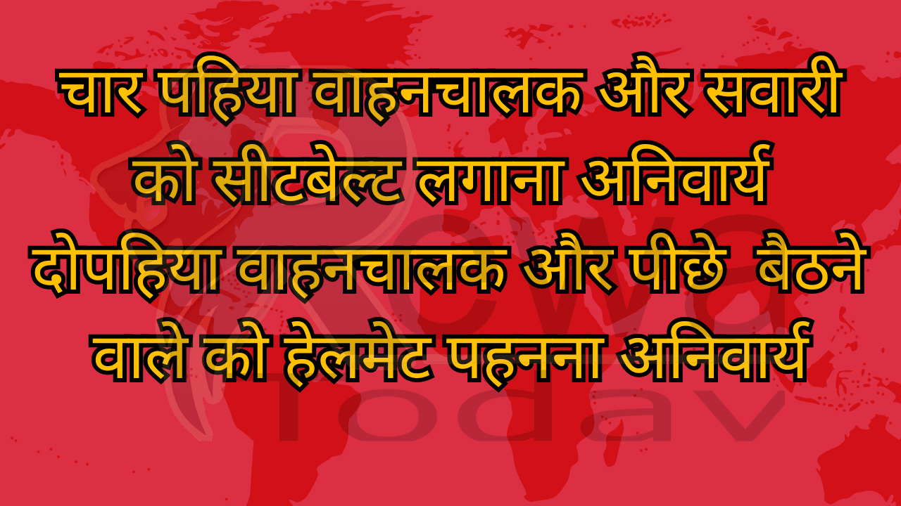 चार पहिया वाहनचालक और सवारी को सीटबेल्ट लगाना अनिवार्य दोपहिया वाहनचालक और पीछे बैठने वाले को हेलमेट पहनना अनिवार्य