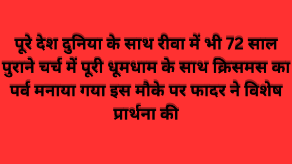 पूरे देश दुनिया के साथ रीवा में भी 72 साल पुराने चर्च में पूरी धूमधाम के साथ क्रिसमस का पर्व मनाया गया इस मौके पर फादर ने विशेष प्रार्थना की