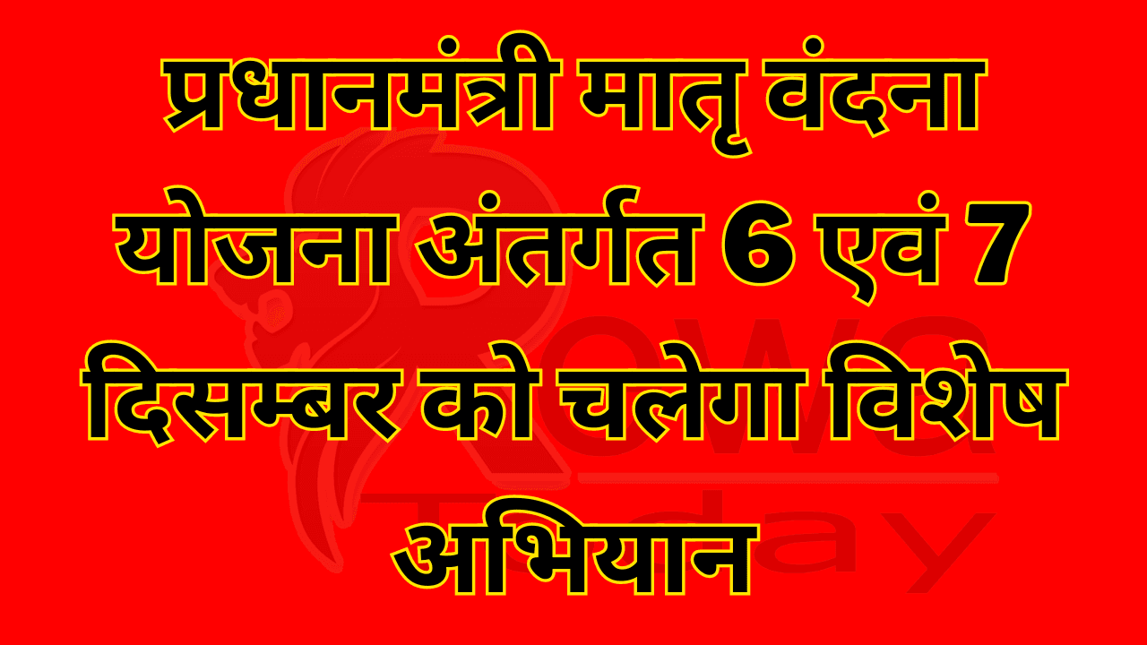 प्रधानमंत्री मातृ वंदना योजना अंतर्गत 6 एवं 7 दिसम्बर को चलेगा विशेष अभियान