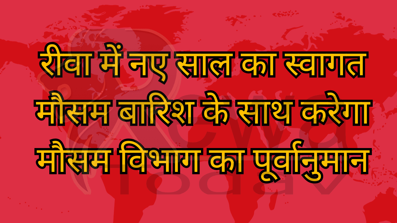 रीवा में नए साल का स्वागत मौसम बारिश के साथ करेगा मौसम विभाग का पूर्वानुमान