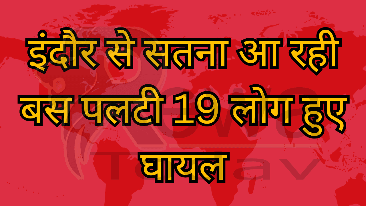 इंदौर से सतना आ रही बस पलटी 19 लोग हुए घायल