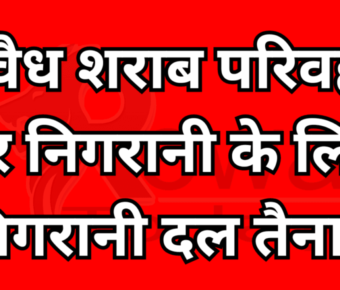 अवैध शराब परिवहन पर निगरानी के लिए निगरानी दल तैनात