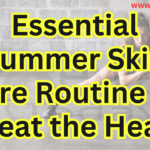 Essential Summer Skin care Routine to Beat the Heat
