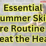 Essential Summer Skin care Routine to Beat the Heat