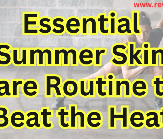Essential Summer Skin care Routine to Beat the Heat