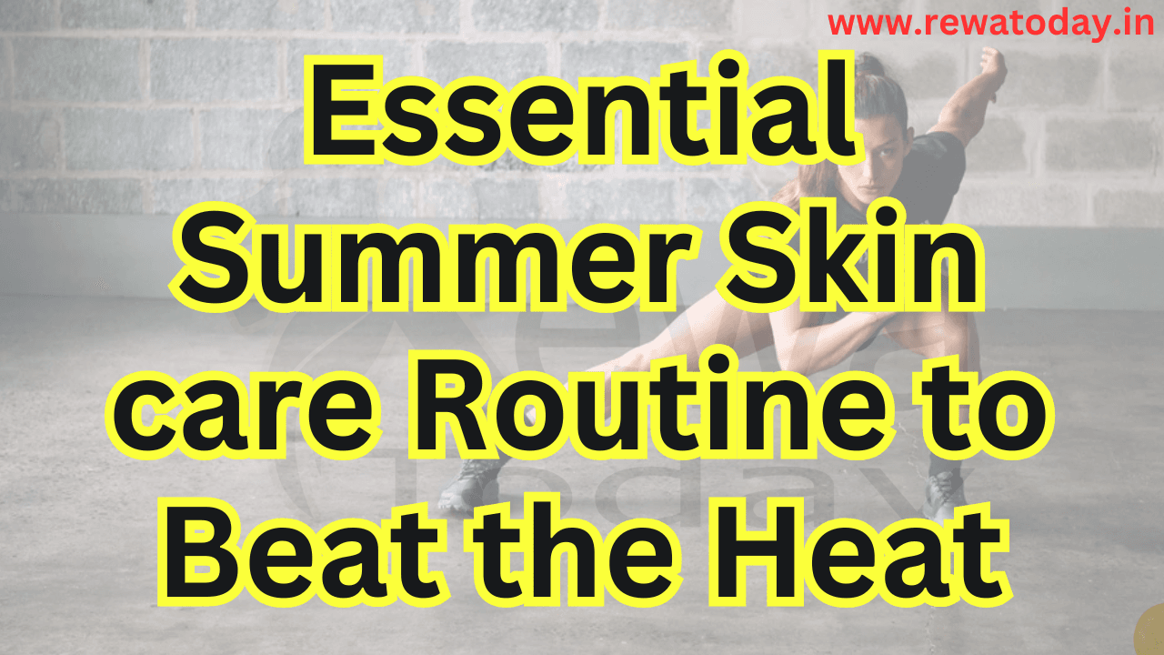 Essential Summer Skin care Routine to Beat the Heat