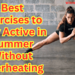 Best Exercises to Stay Active in Summer Without Overheating