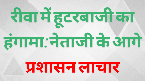 रीवा में हूटरबाजी का हंगामा: नेताजी के आगे प्रशासन लाचार