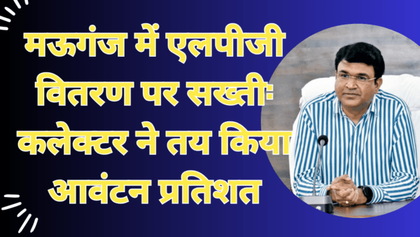 मऊगंज में एलपीजी वितरण पर सख्ती: कलेक्टर ने तय किया आवंटन प्रतिशत