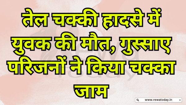 तेल चक्की हादसे में युवक की मौत, गुस्साए परिजनों ने किया चक्का जाम