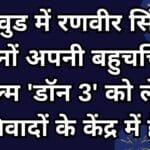 बॉलीवुड में रणवीर सिंह इन दिनों अपनी बहुचर्चित फिल्म 'डॉन 3' को लेकर विवादों के केंद्र में हैं।