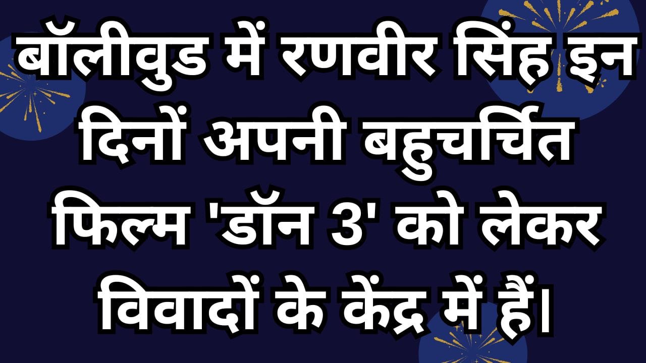 बॉलीवुड में रणवीर सिंह इन दिनों अपनी बहुचर्चित फिल्म 'डॉन 3' को लेकर विवादों के केंद्र में हैं।