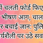 रीवा में चलती फोर्ड फिएस्टा में लगी भीषण आग, चालक ने कूदकर बचाई जान: पुलिस की कार्यशैली पर उठे सवाल