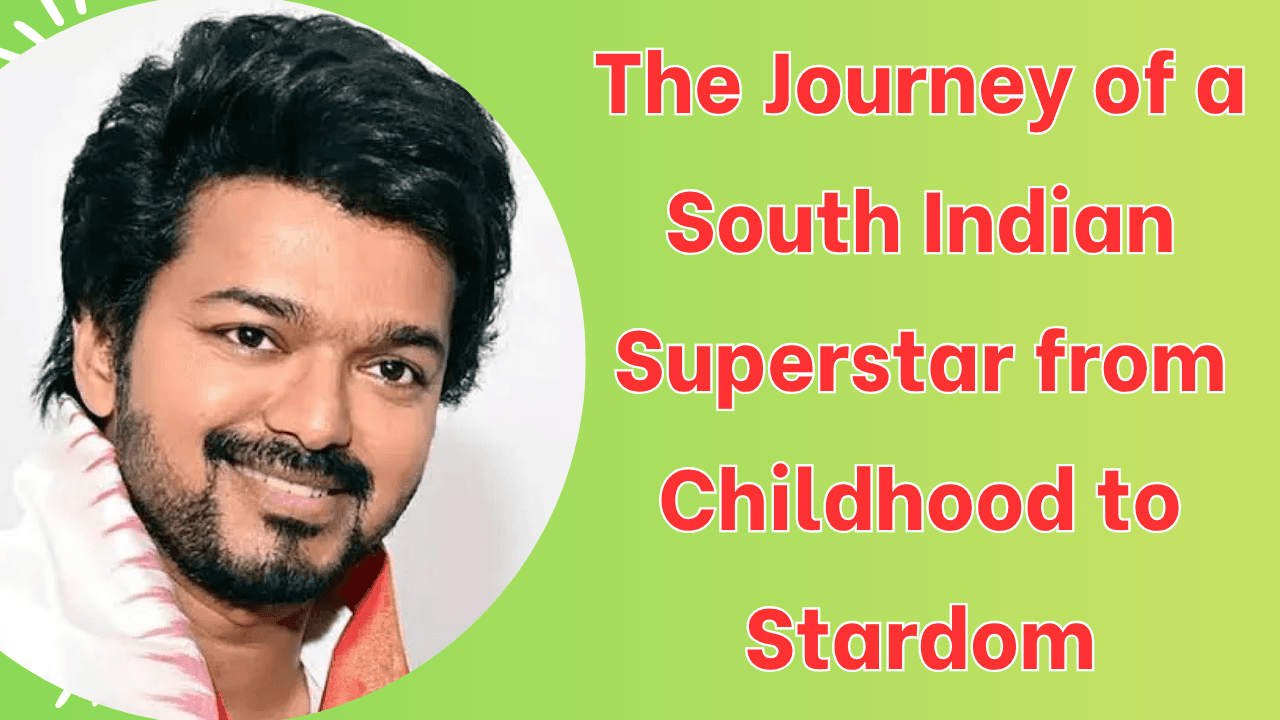 Thalapathy Vijay: The Journey from Childhood to Stardom
