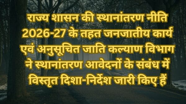 राज्य शासन की स्थानांतरण नीति 2026-27 के तहत जनजातीय कार्य एवं अनुसूचित जाति कल्याण विभाग ने स्थानांतरण आवेदनों के संबंध में विस्तृत दिशा-निर्देश जारी किए हैं