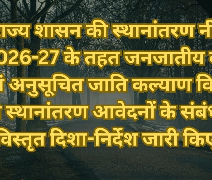 राज्य शासन की स्थानांतरण नीति 2026-27 के तहत जनजातीय कार्य एवं अनुसूचित जाति कल्याण विभाग ने स्थानांतरण आवेदनों के संबंध में विस्तृत दिशा-निर्देश जारी किए हैं