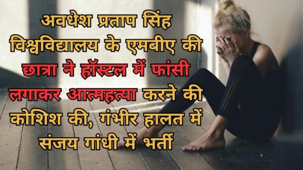 अवधेश प्रताप सिंह विश्वविद्यालय के एमबीए की छात्रा ने हॉस्टल में फांसी लगाकर आत्महत्या करने की कोशिश की, गंभीर हालत में संजय गांधी में भर्ती