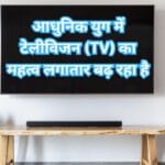 आधुनिक युग में टेलीविजन (TV) का महत्व लगातार बढ़ रहा है