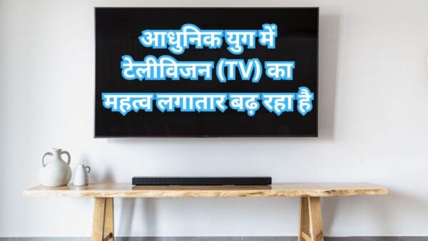 आधुनिक युग में टेलीविजन (TV) का महत्व लगातार बढ़ रहा है