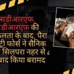 एसडीआरएफ, एनडीआरएफ की असफलता के बाद, पैरा मिलिट्री फोर्स ने सैनिक का शव सिलपरा नहर से 6 दिन बाद किया बरामद